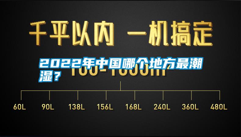 2022年cq9电子哪个地方最潮湿？