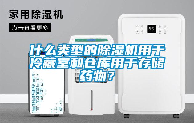 什么类型的除湿机用于冷藏室和仓库用于存储药物？