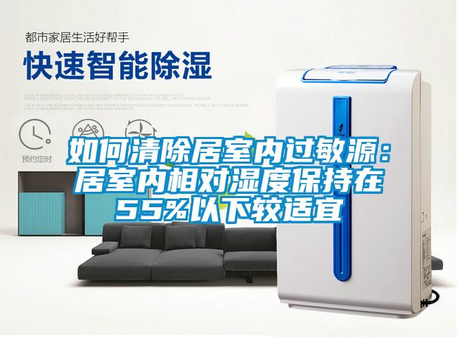 如何清除居室内过敏源：居室内相对湿度保持在55%以下较适宜