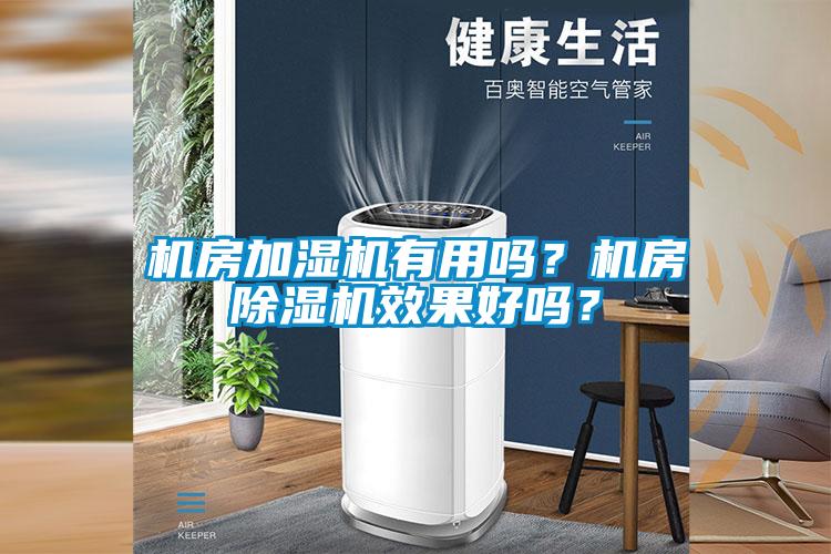 机房加湿机有用吗？机房除湿机效果好吗？