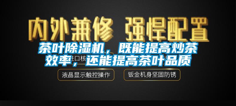 茶叶除湿机，既能提高炒茶效率，还能提高茶叶品质