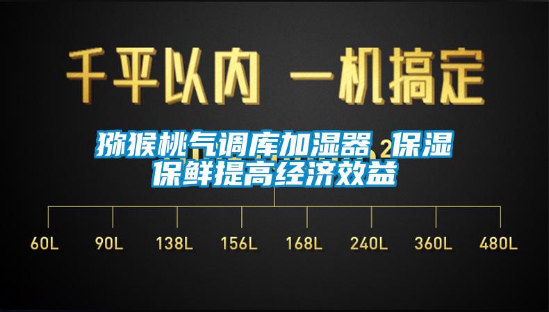 猕猴桃气调库加湿器 保湿保鲜提高经济效益