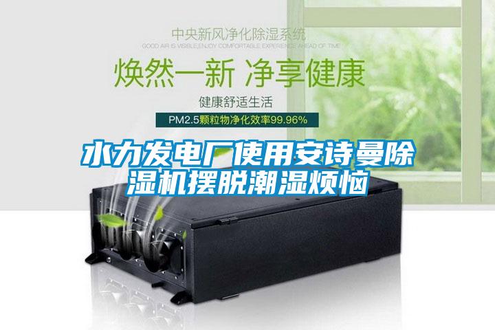 水力发电厂使用cq9电子除湿机摆脱潮湿烦恼