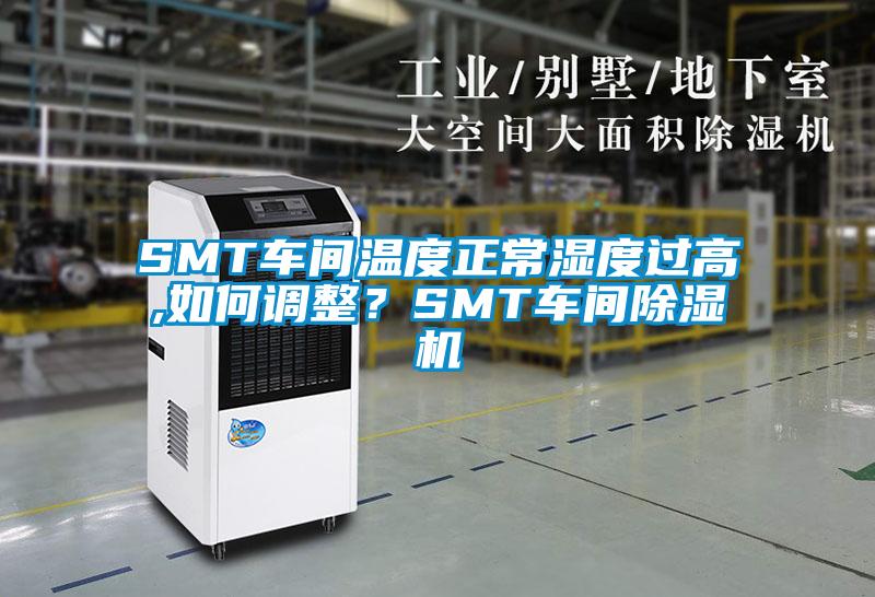 SMT车间温度正常湿度过高,如何调整？SMT车间除湿机