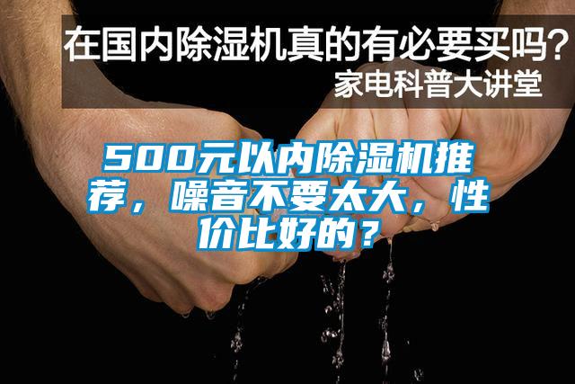 500元以内除湿机推荐，噪音不要太大，性价比好的？