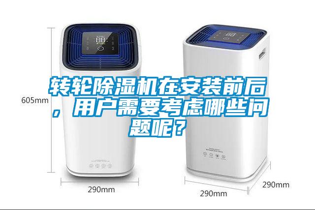 转轮除湿机在安装前后，用户需要考虑哪些问题呢？