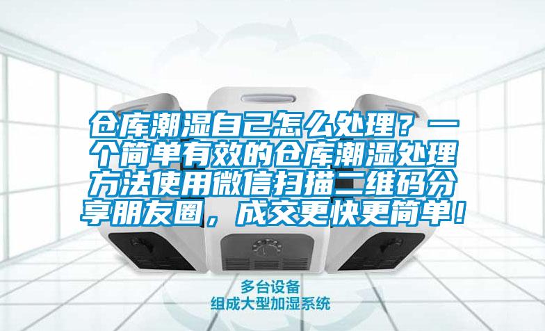 仓库潮湿自己怎么处理？一个简单有效的仓库潮湿处理方法使用微信扫描二维码分享朋友圈，成交更快更简单！