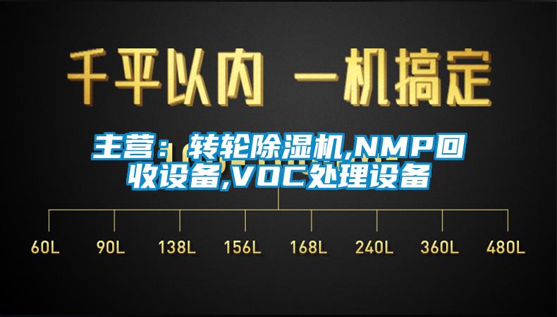 主营：转轮除湿机,NMP回收设备,VOC处理设备