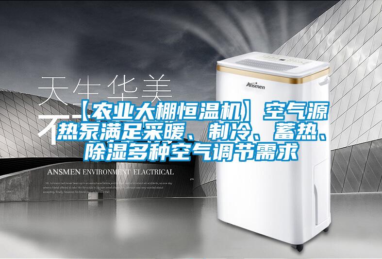 【农业大棚恒温机】空气源热泵满足采暖、制冷、蓄热、除湿多种空气调节需求