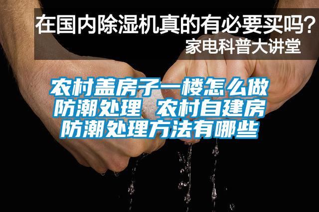 农村盖房子一楼怎么做防潮处理 农村自建房防潮处理方法有哪些