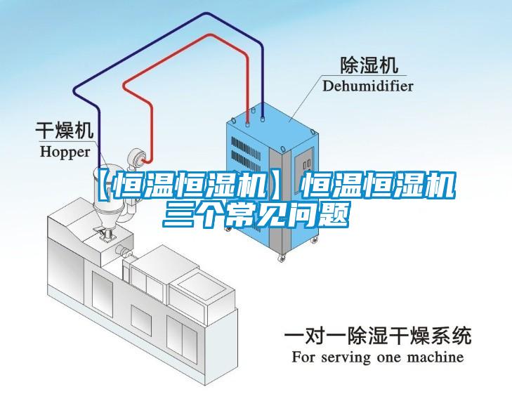 【恒温恒湿机】恒温恒湿机三个常见问题