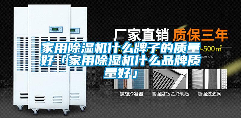 家用除湿机什么牌子的质量好「家用除湿机什么品牌质量好」