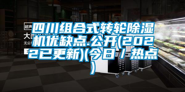 四川组合式转轮除湿机优缺点.公开(2022已更新)(今日／热点)