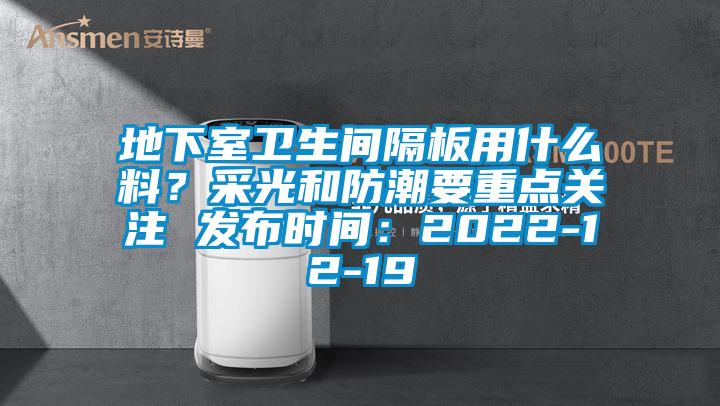 地下室卫生间隔板用什么料？采光和防潮要重点关注 发布时间：2021-12-19