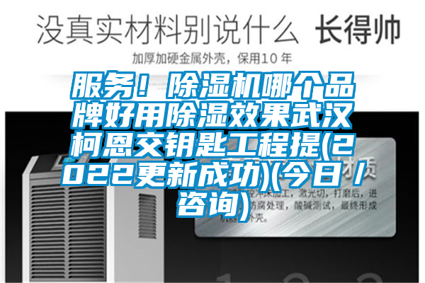 服务！除湿机哪个品牌好用除湿效果武汉柯恩交钥匙工程提(2022更新成功)(今日／咨询)