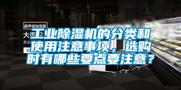 工业除湿机的分类和使用注意事项，选购时有哪些要点要注意？