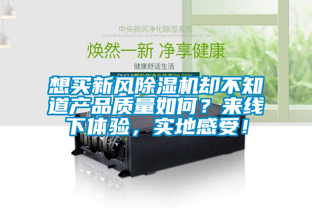 想买新风除湿机却不知道产品质量如何？来线下体验，实地感受！