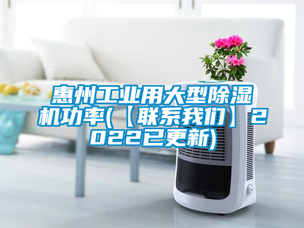 惠州工业用大型除湿机功率(【联系我们】2022已更新)