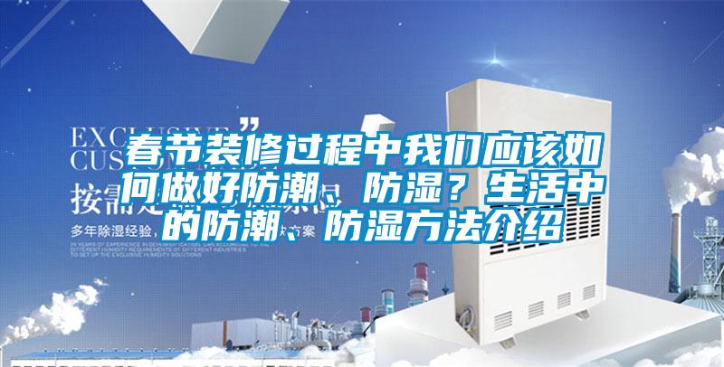 春节装修过程中我们应该如何做好防潮、防湿？生活中的防潮、防湿方法介绍