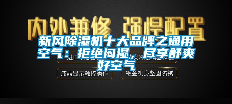 新风除湿机十大品牌之通用空气：拒绝闷湿，尽享舒爽好空气