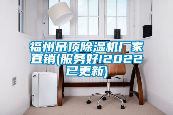 福州吊顶除湿机厂家直销(服务好!2022已更新)