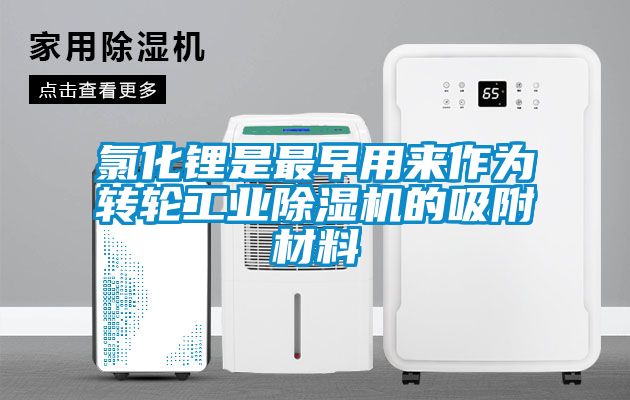 氯化锂是最早用来作为转轮工业除湿机的吸附材料