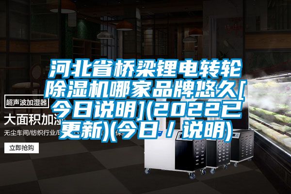 河北省桥梁锂电转轮除湿机哪家品牌悠久[今日说明](2022已更新)(今日／说明)