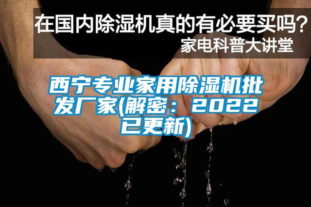 西宁专业家用除湿机批发厂家(解密：2022已更新)