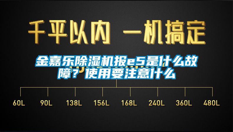 金嘉乐除湿机报e5是什么故障？使用要注意什么