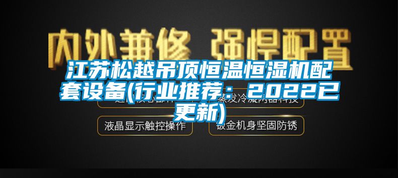 江苏松越吊顶恒温恒湿机配套设备(行业推荐：2022已更新)