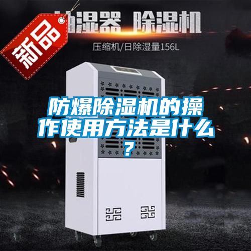 防爆除湿机的操作使用方法是什么？