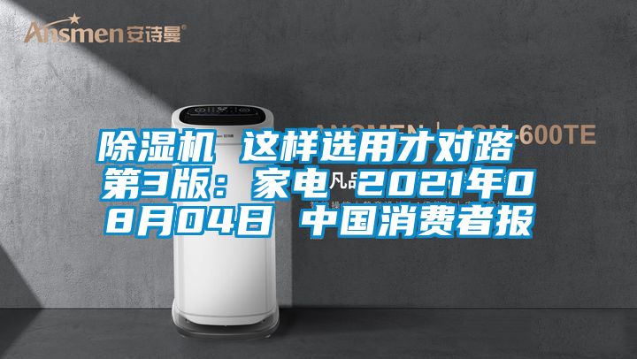 除湿机 这样选用才对路 第3版：家电 2021年08月04日 cq9电子消费者报