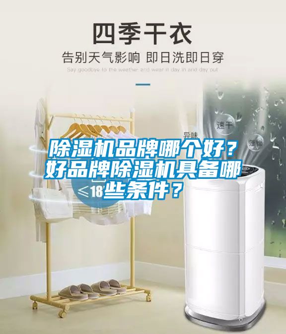 除湿机品牌哪个好？好品牌除湿机具备哪些条件？