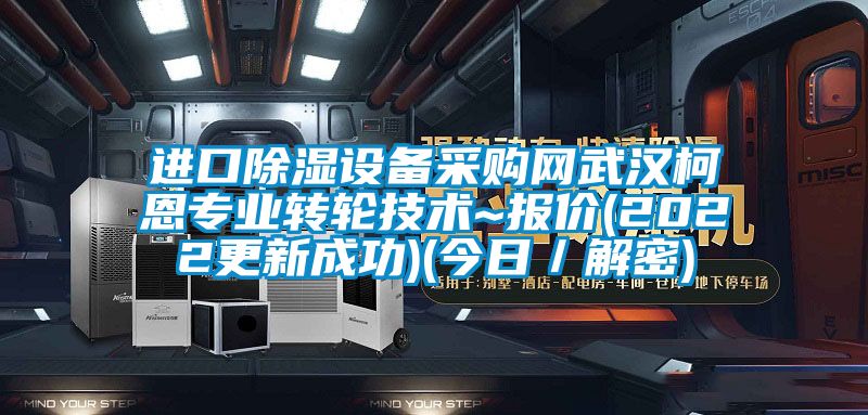 进口除湿设备采购网武汉柯恩专业转轮技术~报价(2022更新成功)(今日／解密)