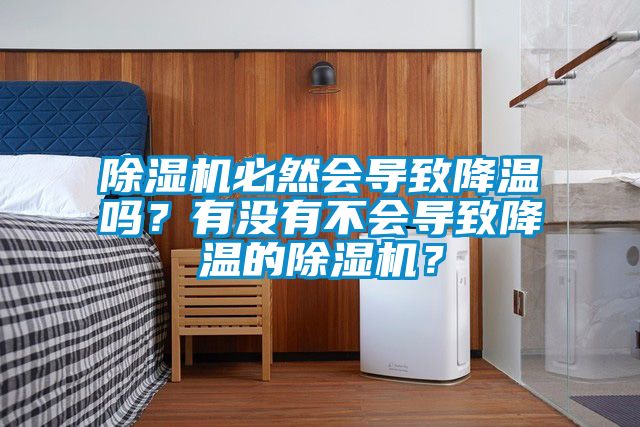 除湿机必然会导致降温吗？有没有不会导致降温的除湿机？