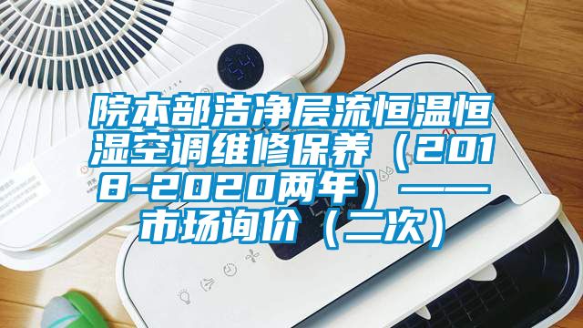 院本部cq9电子层流恒温恒湿空调维修保养（2018-2020两年）——市场询价（二次）