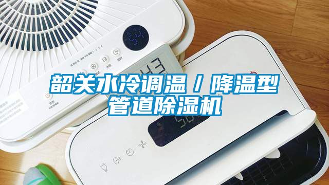 韶关水冷调温／降温型管道除湿机